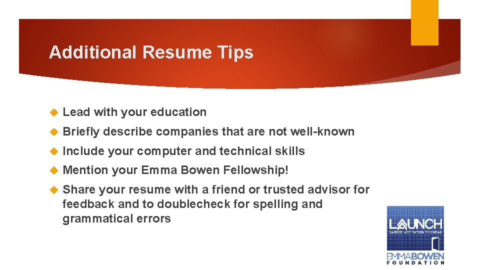 Additional Resume Tips Lead with your education Briefly describe companies that are not well-known