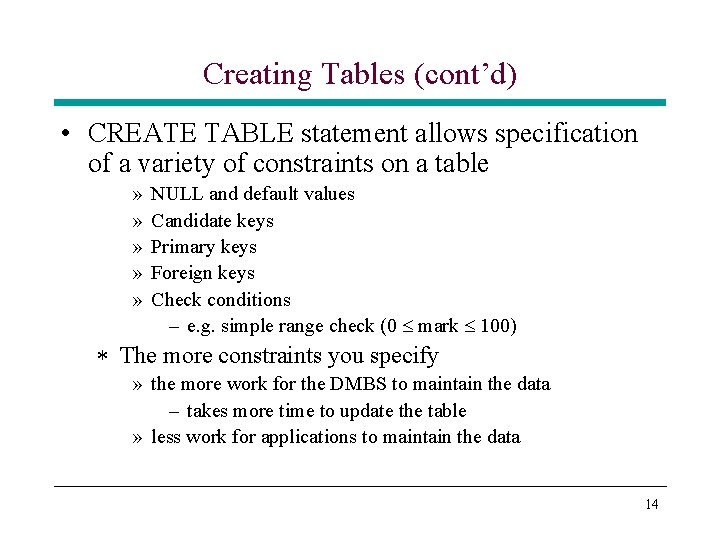 Creating Tables (cont’d) • CREATE TABLE statement allows specification of a variety of constraints Creating Tables (cont’d) • CREATE TABLE statement allows specification of a variety of constraints