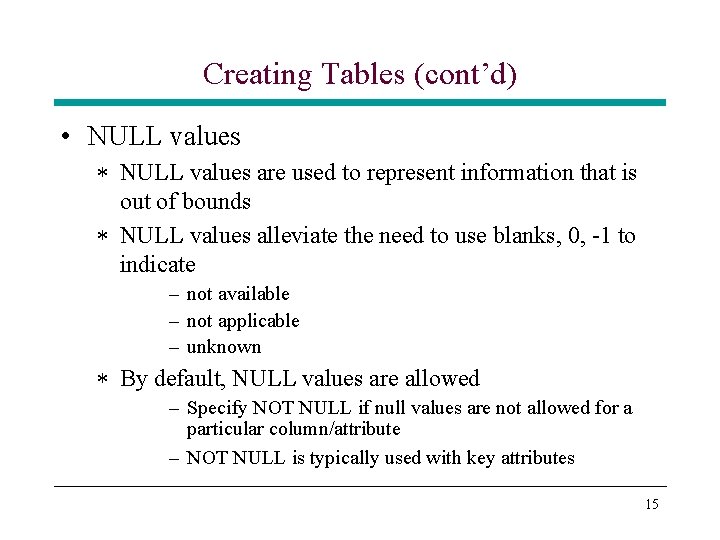Creating Tables (cont’d) • NULL values * NULL values are used to represent information Creating Tables (cont’d) • NULL values * NULL values are used to represent information
