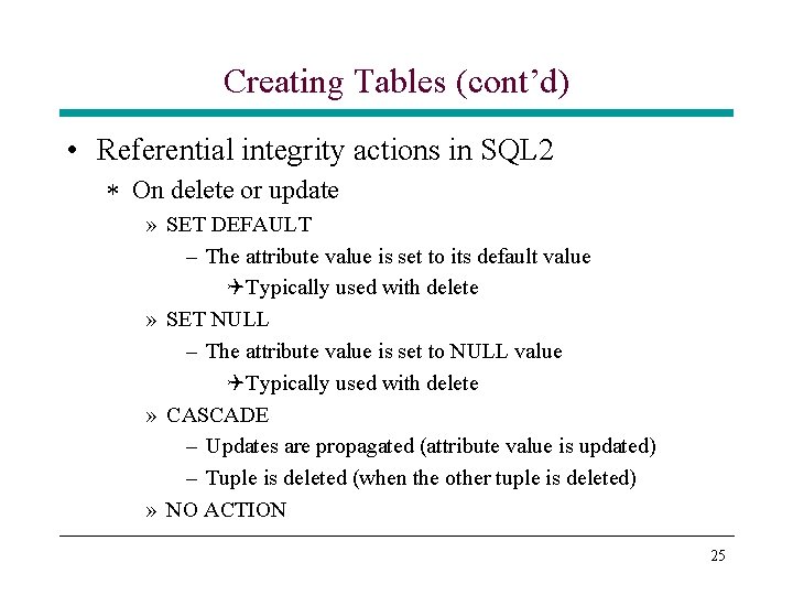 Creating Tables (cont’d) • Referential integrity actions in SQL 2 * On delete or Creating Tables (cont’d) • Referential integrity actions in SQL 2 * On delete or