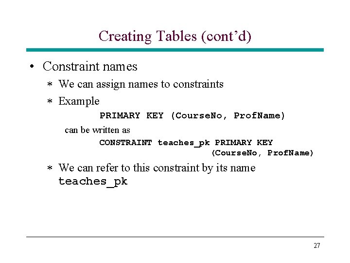 Creating Tables (cont’d) • Constraint names * We can assign names to constraints * Creating Tables (cont’d) • Constraint names * We can assign names to constraints *