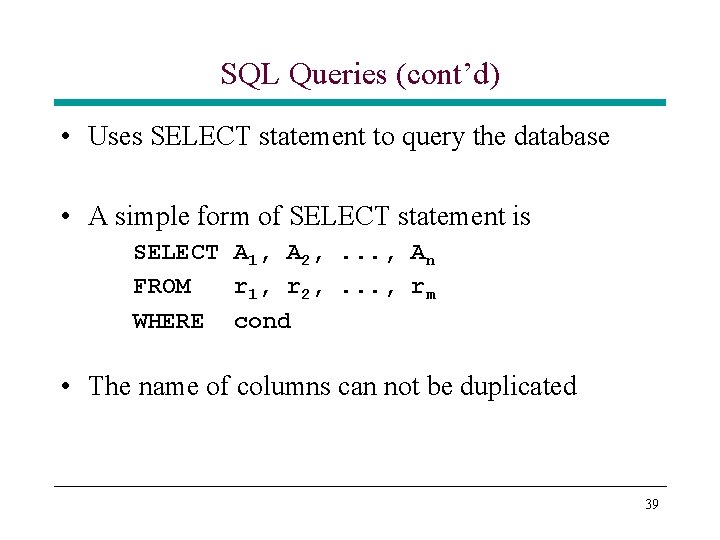 SQL Queries (cont’d) • Uses SELECT statement to query the database • A simple SQL Queries (cont’d) • Uses SELECT statement to query the database • A simple
