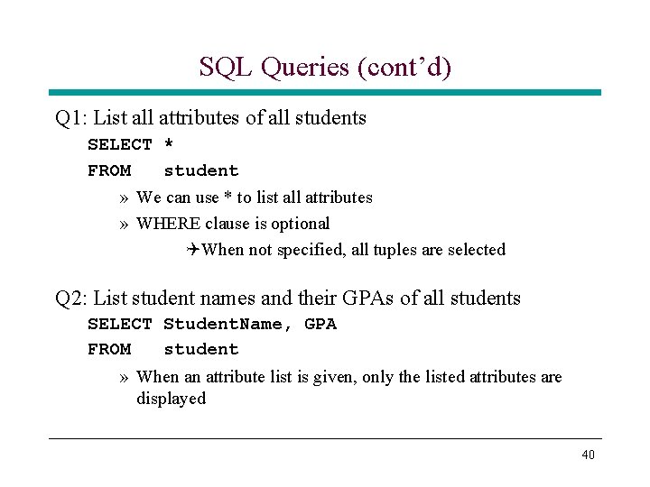 SQL Queries (cont’d) Q 1: List all attributes of all students SELECT * FROM SQL Queries (cont’d) Q 1: List all attributes of all students SELECT * FROM