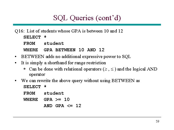 SQL Queries (cont’d) Q 16: List of students whose GPA is between 10 and SQL Queries (cont’d) Q 16: List of students whose GPA is between 10 and