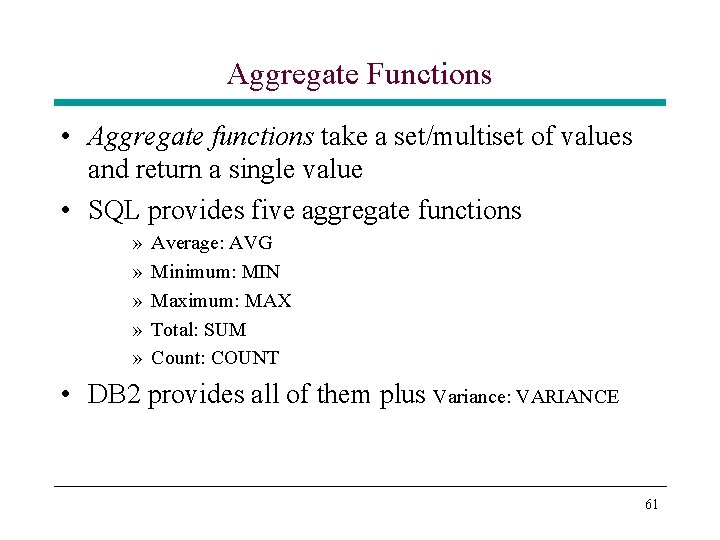 Aggregate Functions • Aggregate functions take a set/multiset of values and return a single Aggregate Functions • Aggregate functions take a set/multiset of values and return a single