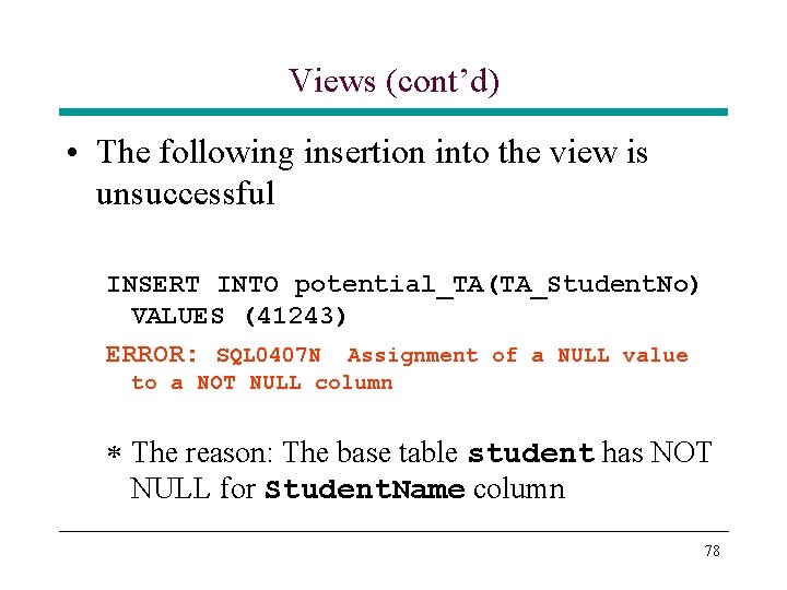 Views (cont’d) • The following insertion into the view is unsuccessful INSERT INTO potential_TA(TA_Student. Views (cont’d) • The following insertion into the view is unsuccessful INSERT INTO potential_TA(TA_Student.