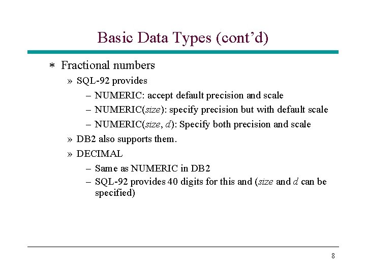 Basic Data Types (cont’d) * Fractional numbers » SQL-92 provides – NUMERIC: accept default Basic Data Types (cont’d) * Fractional numbers » SQL-92 provides – NUMERIC: accept default