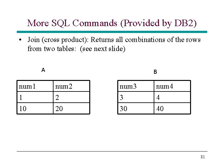 More SQL Commands (Provided by DB 2) • Join (cross product): Returns all combinations More SQL Commands (Provided by DB 2) • Join (cross product): Returns all combinations