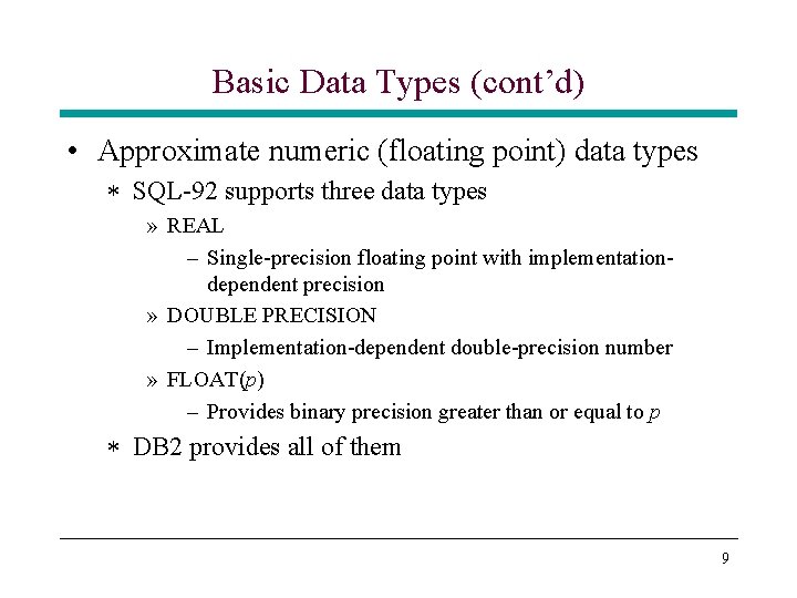 Basic Data Types (cont’d) • Approximate numeric (floating point) data types * SQL-92 supports Basic Data Types (cont’d) • Approximate numeric (floating point) data types * SQL-92 supports