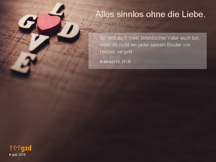 Alles sinnlos ohne die Liebe. So wird auch mein himmlischer Vater euch tun, wenn