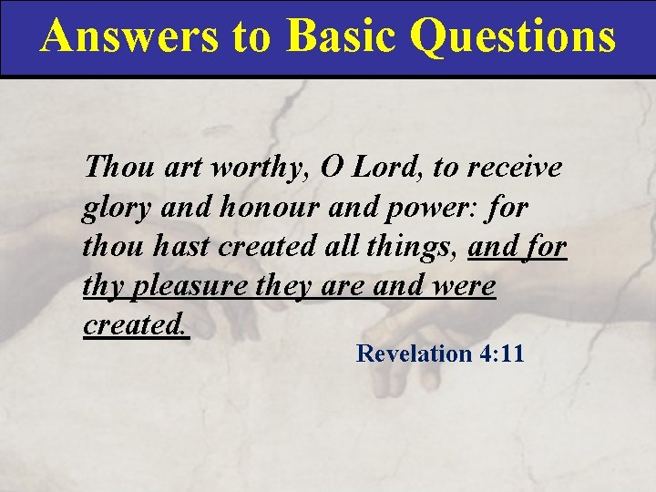 Answers to Basic Questions Thou art worthy, O Lord, to receive glory and honour