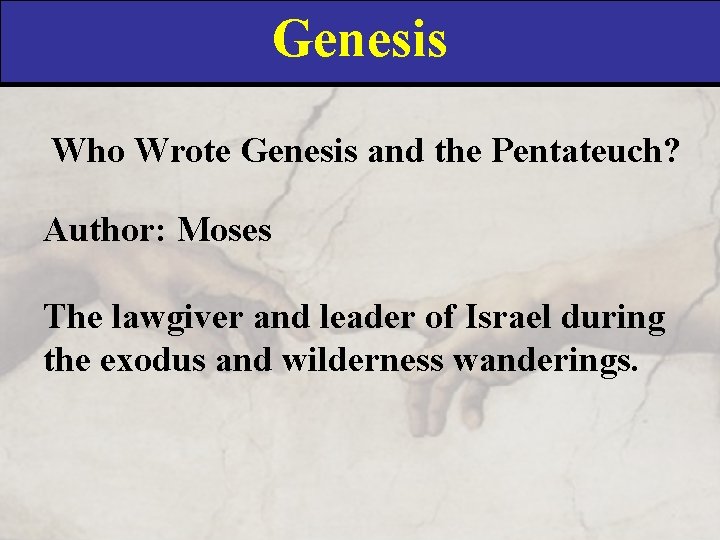 Genesis Who Wrote Genesis and the Pentateuch? Author: Moses The lawgiver and leader of