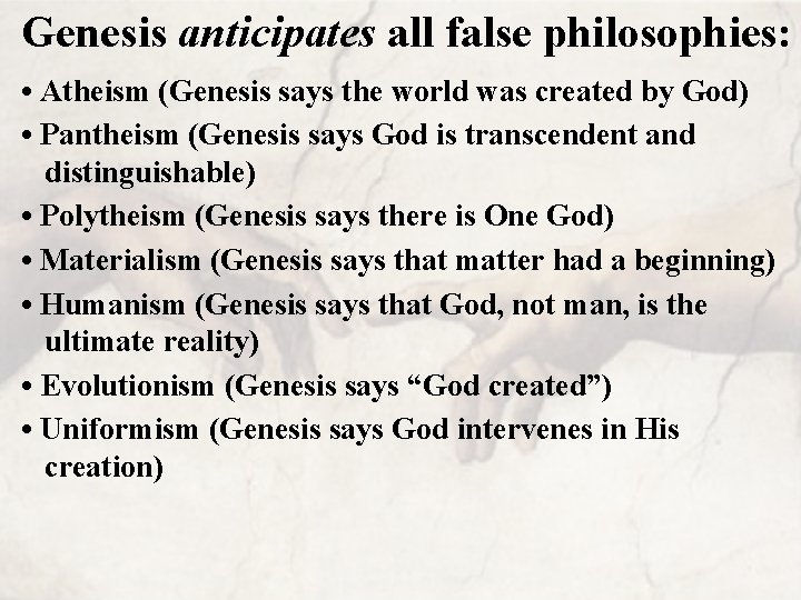 Genesis anticipates all false philosophies: • Atheism (Genesis says the world was created by