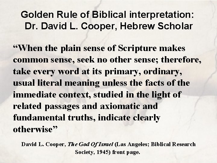 Golden Rule of Biblical interpretation: Dr. David L. Cooper, Hebrew Scholar “When the plain
