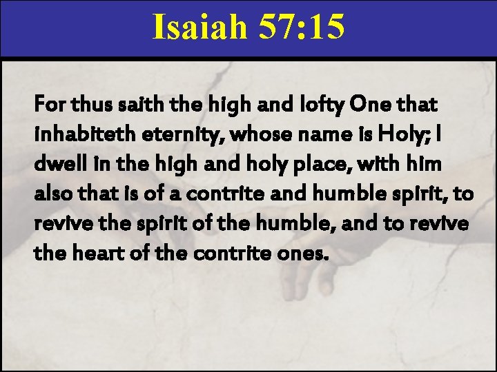 Isaiah 57: 15 For thus saith the high and lofty One that inhabiteth eternity,