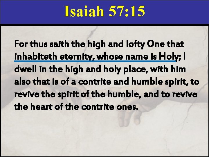 Isaiah 57: 15 For thus saith the high and lofty One that inhabiteth eternity,