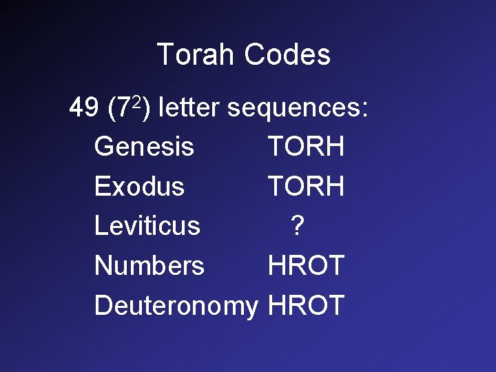 Torah Codes 49 (72) letter sequences: Genesis TORH Exodus TORH Leviticus ? Numbers HROT