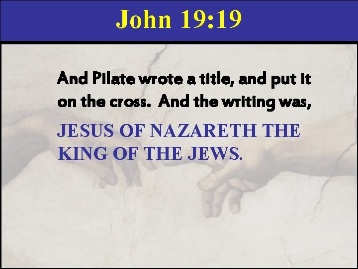 John 19: 19 And Pilate wrote a title, and put it on the cross.