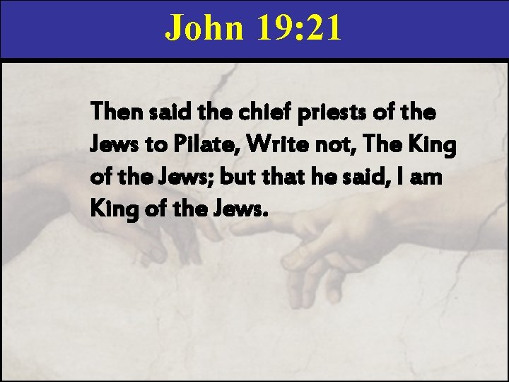 John 19: 21 Then said the chief priests of the Jews to Pilate, Write