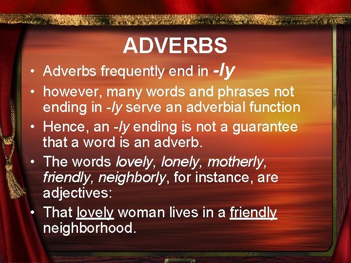 ADVERBS • Adverbs frequently end in -ly • however, many words and phrases not