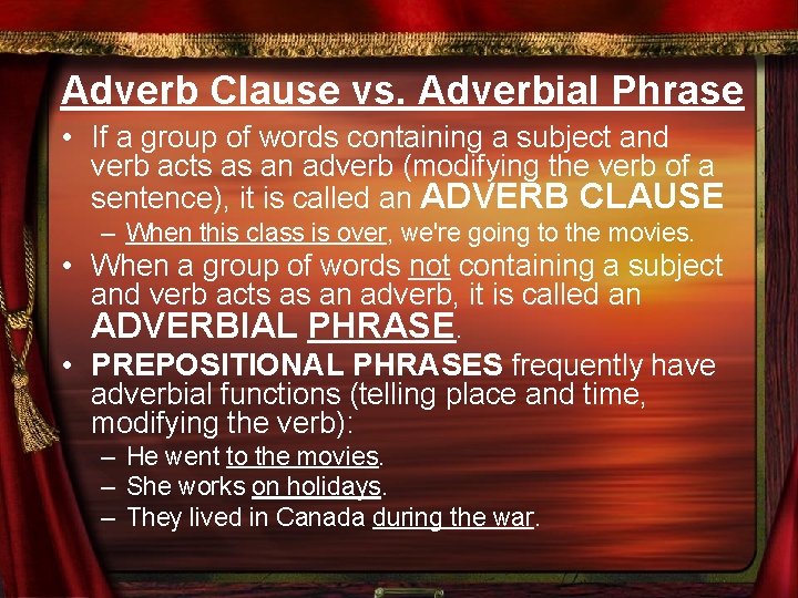 Adverb Clause vs. Adverbial Phrase • If a group of words containing a subject