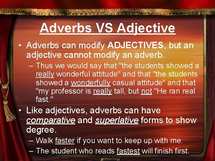 Adverbs VS Adjective • Adverbs can modify ADJECTIVES, but an adjective cannot modify an