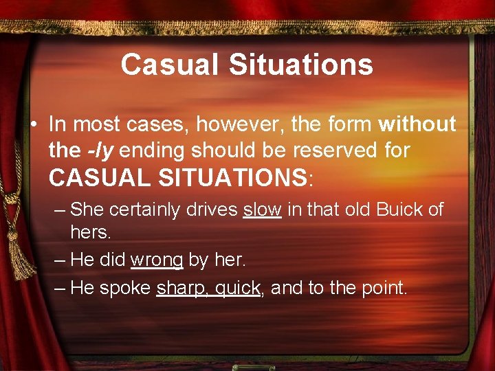 Casual Situations • In most cases, however, the form without the -ly ending should