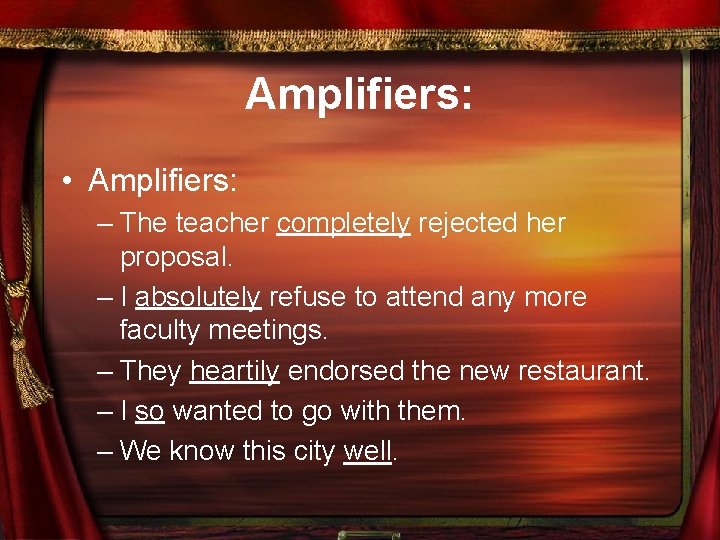 Amplifiers: • Amplifiers: – The teacher completely rejected her proposal. – I absolutely refuse