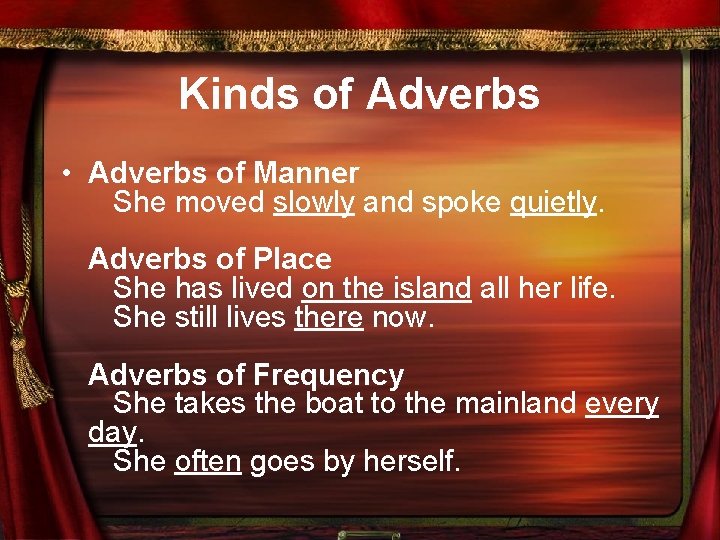 Kinds of Adverbs • Adverbs of Manner She moved slowly and spoke quietly. Adverbs
