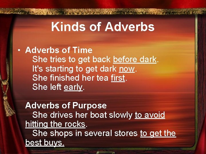 Kinds of Adverbs • Adverbs of Time She tries to get back before dark.