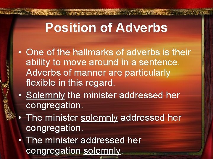 Position of Adverbs • One of the hallmarks of adverbs is their ability to