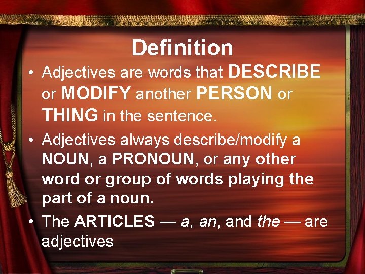 Definition • Adjectives are words that DESCRIBE or MODIFY another PERSON or THING in