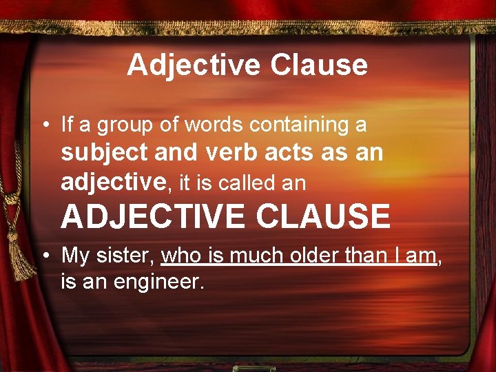 Adjective Clause • If a group of words containing a subject and verb acts