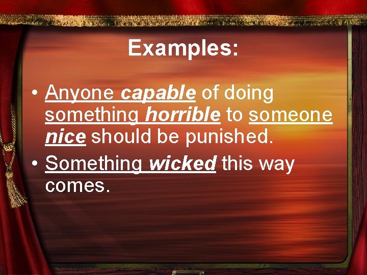 Examples: • Anyone capable of doing something horrible to someone nice should be punished.