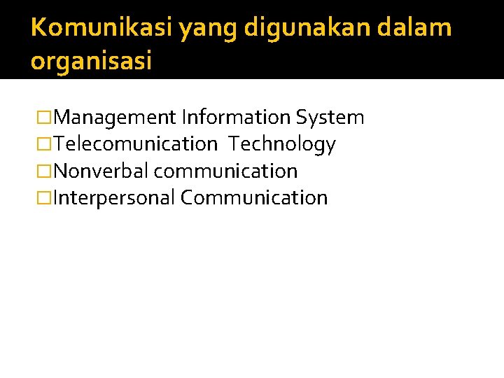 Komunikasi yang digunakan dalam organisasi �Management Information System �Telecomunication Technology �Nonverbal communication �Interpersonal Communication