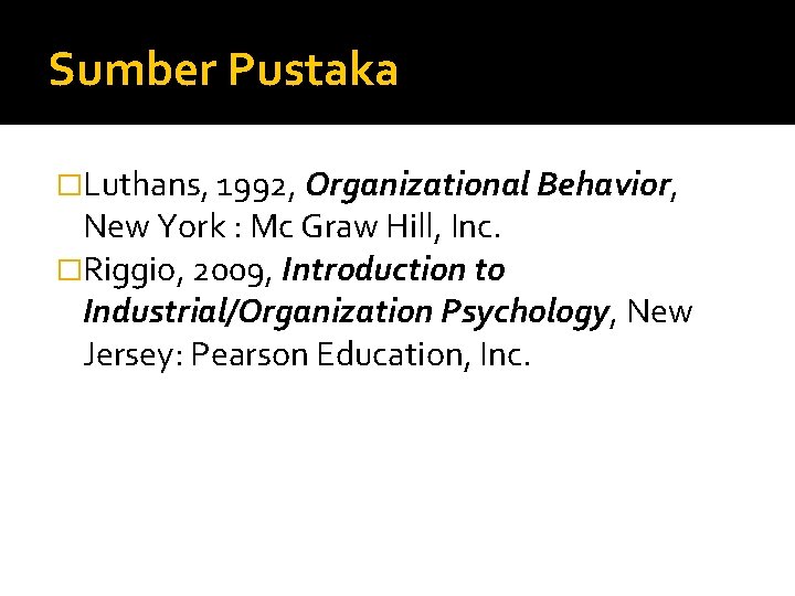Sumber Pustaka �Luthans, 1992, Organizational Behavior, New York : Mc Graw Hill, Inc. �Riggio,