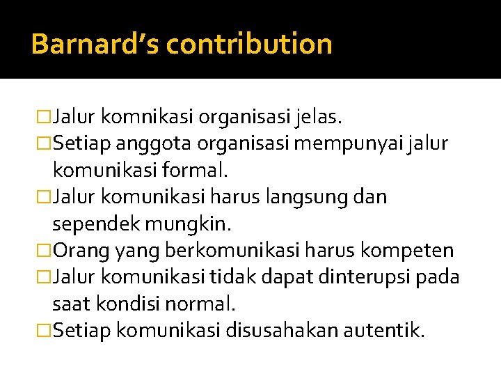 Barnard’s contribution �Jalur komnikasi organisasi jelas. �Setiap anggota organisasi mempunyai jalur komunikasi formal. �Jalur