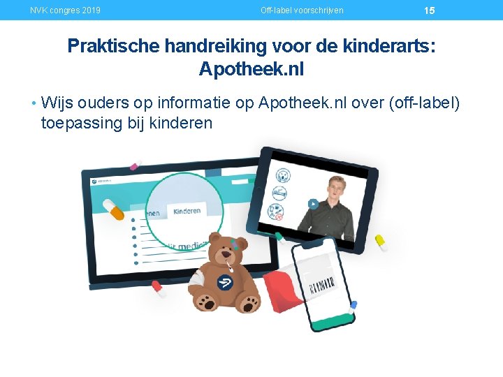 NVK congres 2019 Off-label voorschrijven 15 Praktische handreiking voor de kinderarts: Apotheek. nl •