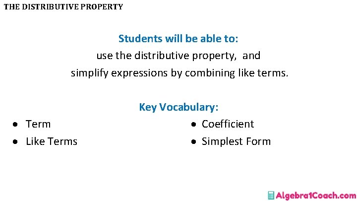 THE DISTRIBUTIVE PROPERTY Students will be able to: use the distributive property, and simplify