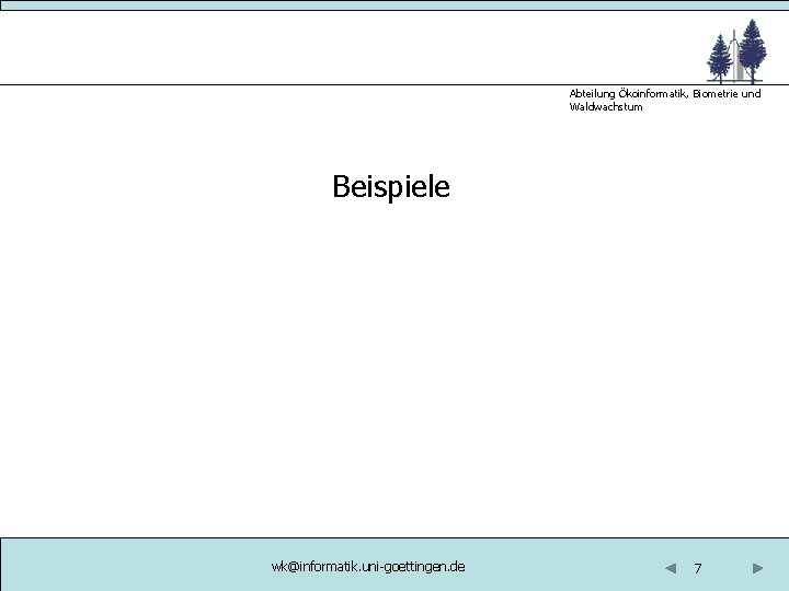 Abteilung Ökoinformatik, Biometrie und Waldwachstum Beispiele wk@informatik. uni-goettingen. de 7 