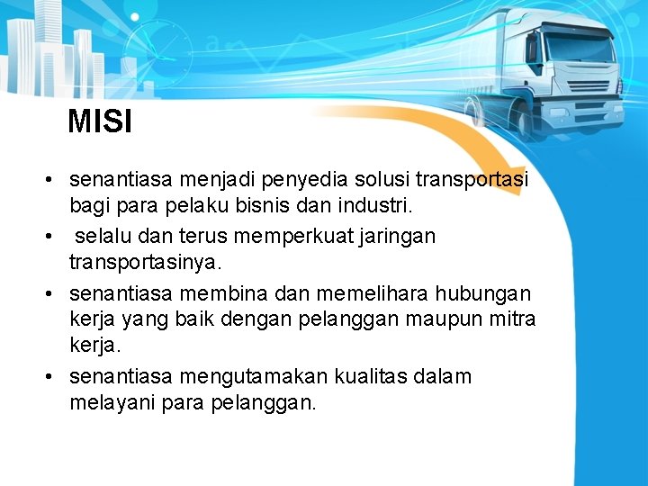 MISI • senantiasa menjadi penyedia solusi transportasi bagi para pelaku bisnis dan industri. •