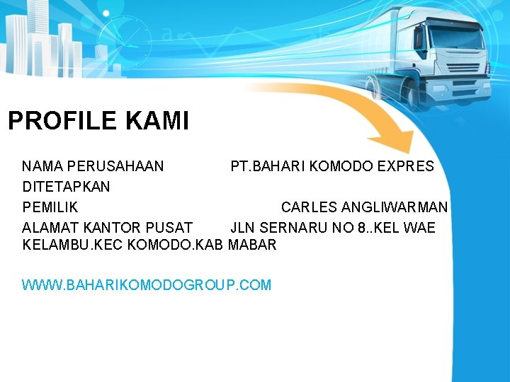 PROFILE KAMI NAMA PERUSAHAAN PT. BAHARI KOMODO EXPRES DITETAPKAN PEMILIK CARLES ANGLIWARMAN ALAMAT KANTOR