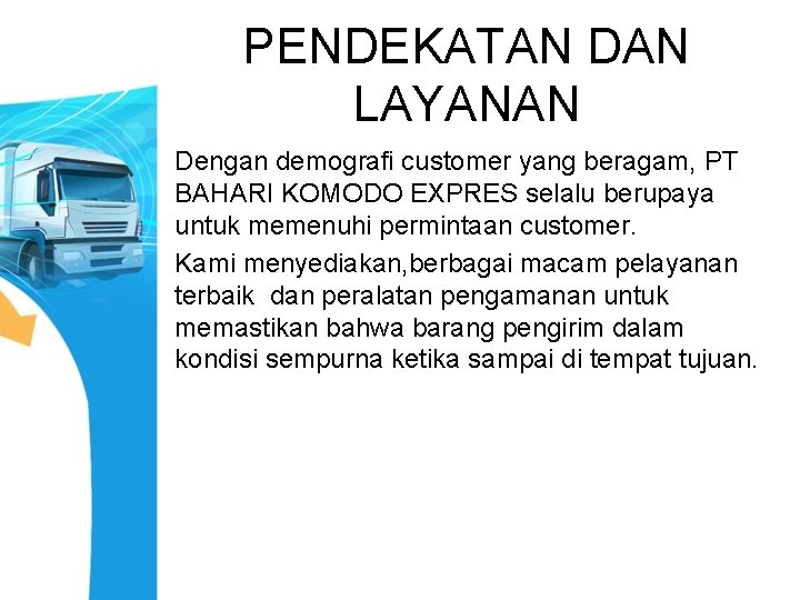 PENDEKATAN DAN LAYANAN Dengan demografi customer yang beragam, PT BAHARI KOMODO EXPRES selalu berupaya