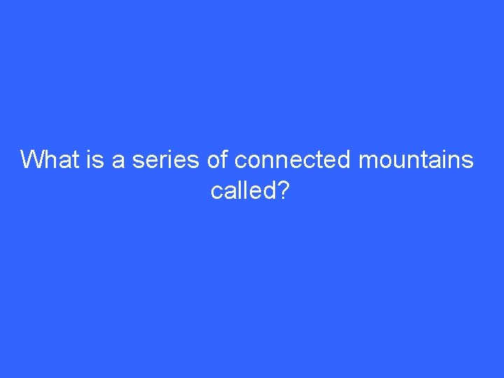 What is a series of connected mountains called? 
