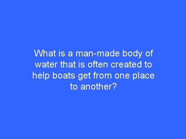 What is a man-made body of water that is often created to help boats