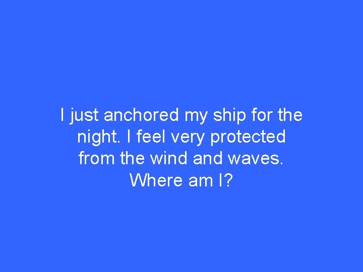 I just anchored my ship for the night. I feel very protected from the
