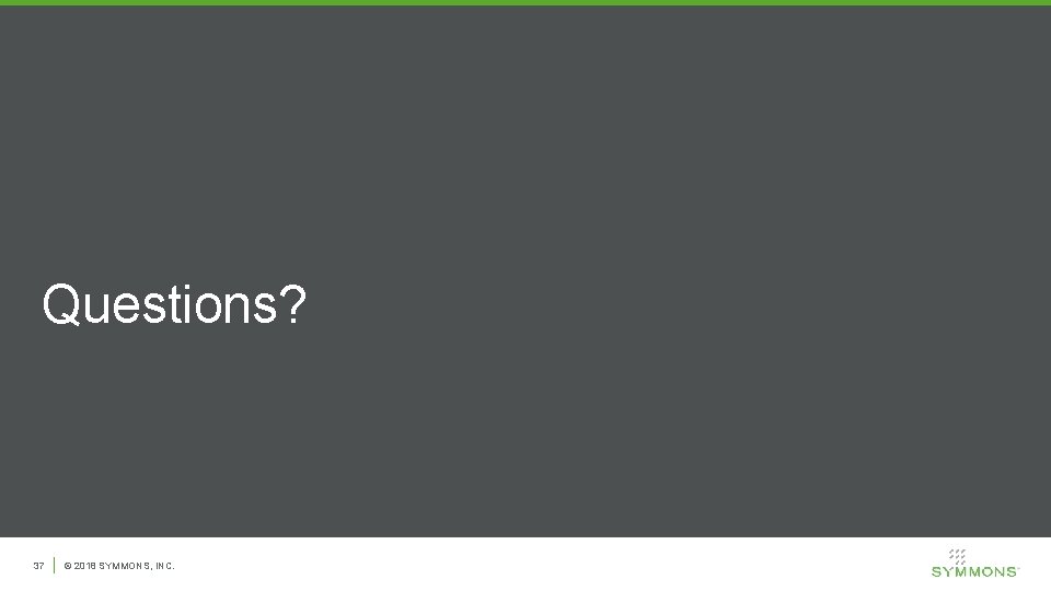 Questions? 37 © 2018 SYMMONS, INC. 