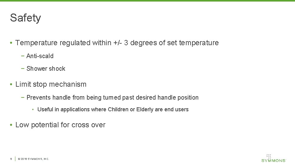 Safety • Temperature regulated within +/- 3 degrees of set temperature − Anti-scald −