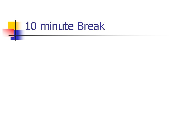 10 minute Break 10 minute Break