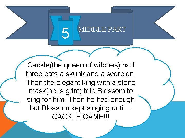 5 MIDDLE PART Cackle(the queen of witches) had three bats a skunk and a